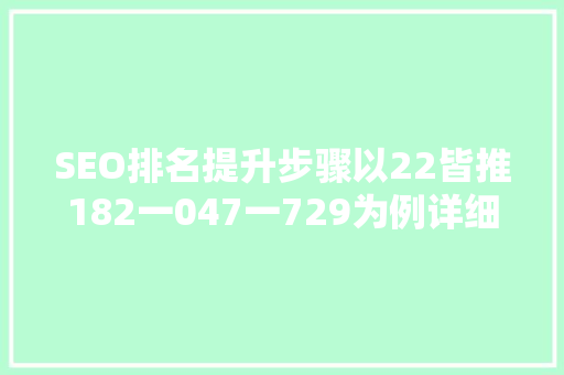 SEO排名提升步骤以22皆推182一047一729为例详细