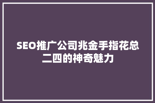 SEO推广公司兆金手指花总二四的神奇魅力