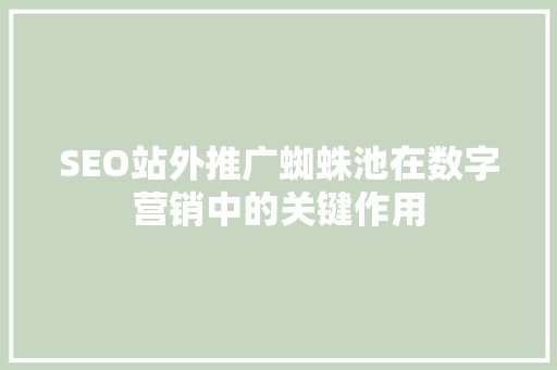 SEO站外推广蜘蛛池在数字营销中的关键作用