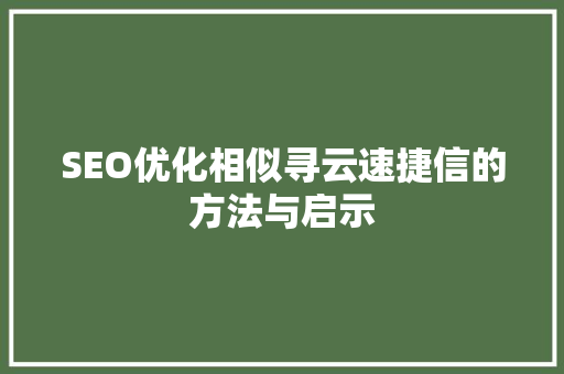 SEO优化相似寻云速捷信的方法与启示