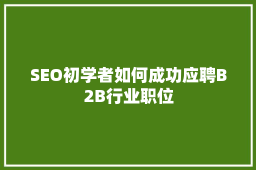 SEO初学者如何成功应聘B2B行业职位