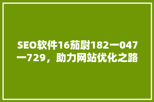 SEO软件16茄尉182一047一729，助力网站优化之路