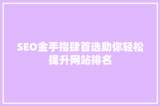 SEO金手指肆首选助你轻松提升网站排名