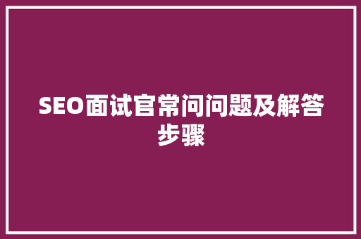 SEO面试官常问问题及解答步骤