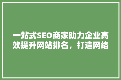 一站式SEO商家助力企业高效提升网站排名，打造网络营销新格局