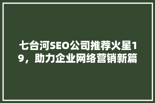 七台河SEO公司推荐火星19，助力企业网络营销新篇章