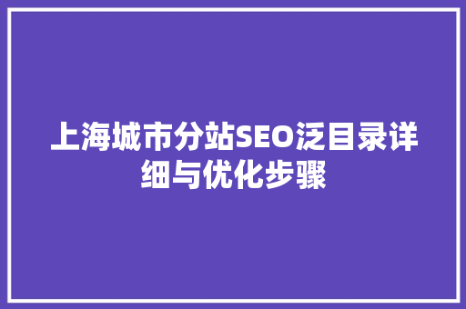 上海城市分站SEO泛目录详细与优化步骤