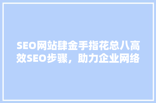 SEO网站肆金手指花总八高效SEO步骤，助力企业网络营销
