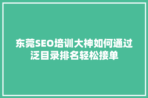 东莞SEO培训大神如何通过泛目录排名轻松接单