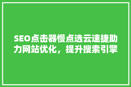 SEO点击器慢点选云速捷助力网站优化，提升搜索引擎排名