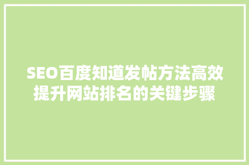 SEO百度知道发帖方法高效提升网站排名的关键步骤