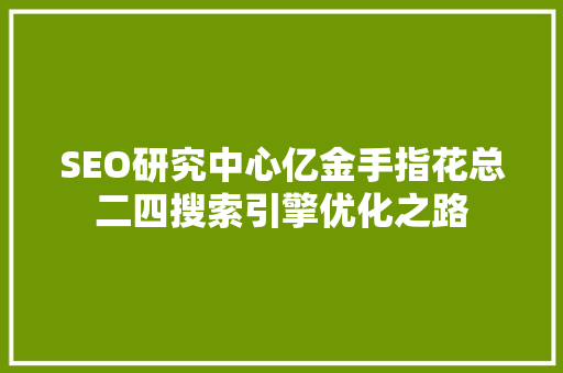 SEO研究中心亿金手指花总二四搜索引擎优化之路