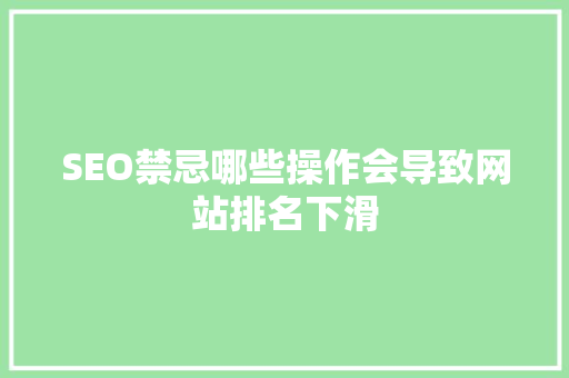 SEO禁忌哪些操作会导致网站排名下滑