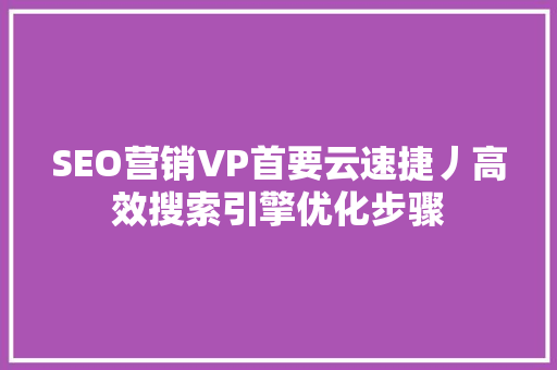 SEO营销VP首要云速捷丿高效搜索引擎优化步骤