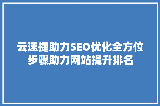云速捷助力SEO优化全方位步骤助力网站提升排名