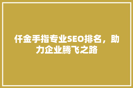 仟金手指专业SEO排名，助力企业腾飞之路