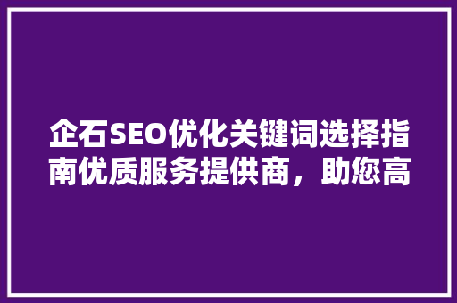 企石SEO优化关键词选择指南优质服务提供商，助您高效提升网站排名