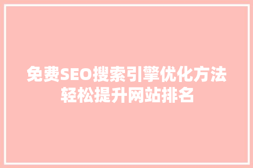 免费SEO搜索引擎优化方法轻松提升网站排名