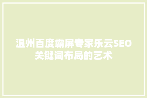 温州百度霸屏专家乐云SEO关键词布局的艺术