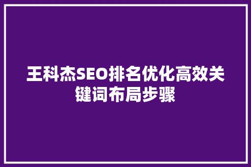 王科杰SEO排名优化高效关键词布局步骤