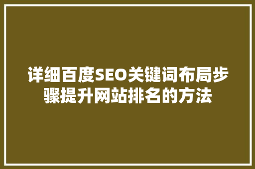 详细百度SEO关键词布局步骤提升网站排名的方法