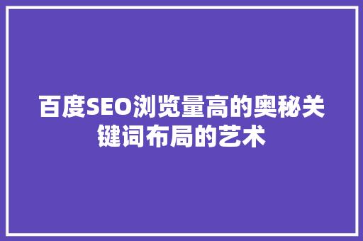 百度SEO浏览量高的奥秘关键词布局的艺术