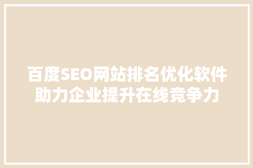 百度SEO网站排名优化软件助力企业提升在线竞争力