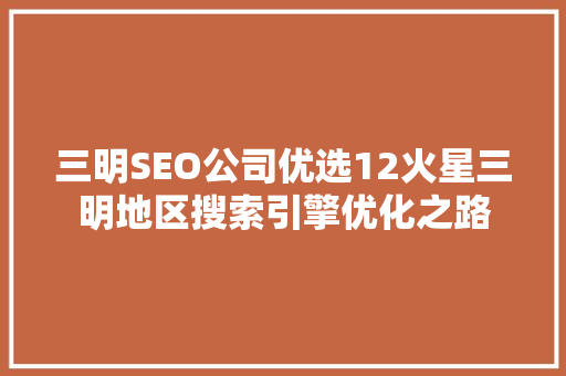 三明SEO公司优选12火星三明地区搜索引擎优化之路