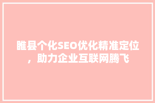 睢县个化SEO优化精准定位，助力企业互联网腾飞