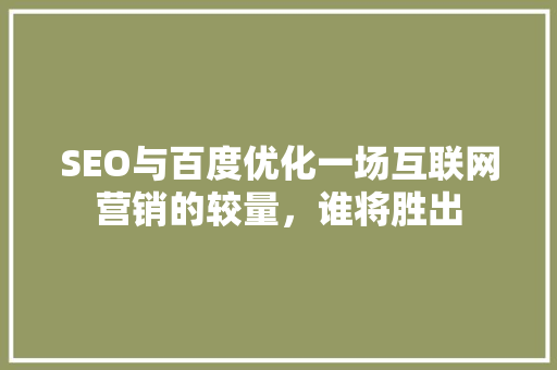 SEO与百度优化一场互联网营销的较量，谁将胜出