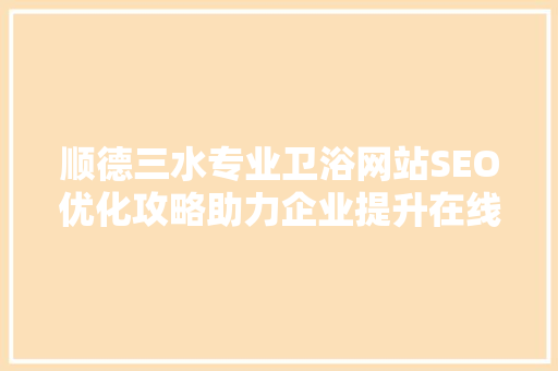 顺德三水专业卫浴网站SEO优化攻略助力企业提升在线竞争力