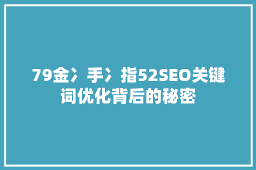 79金冫手冫指52SEO关键词优化背后的秘密