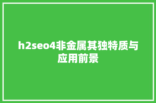 h2seo4非金属其独特质与应用前景