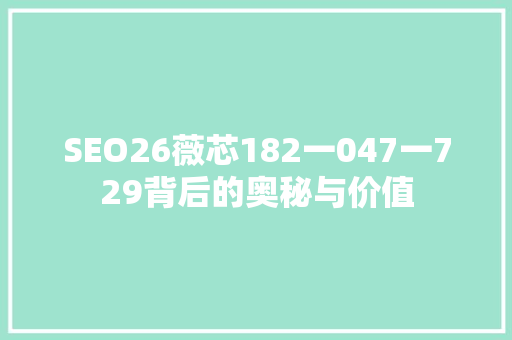 SEO26薇芯182一047一729背后的奥秘与价值