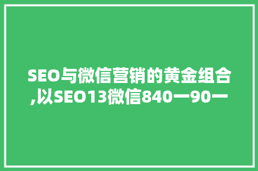 SEO与微信营销的黄金组合,以SEO13微信840一90一097为例