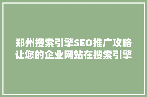 郑州搜索引擎SEO推广攻略让您的企业网站在搜索引擎中脱颖而出