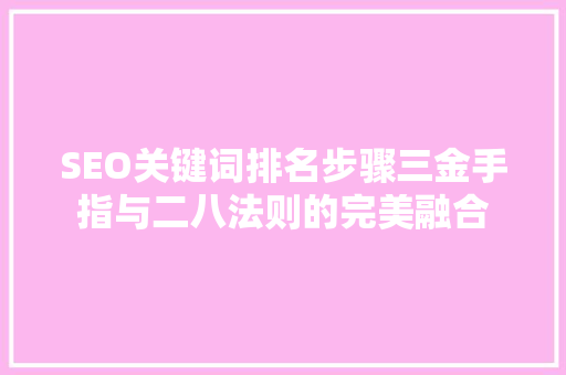 SEO关键词排名步骤三金手指与二八法则的完美融合