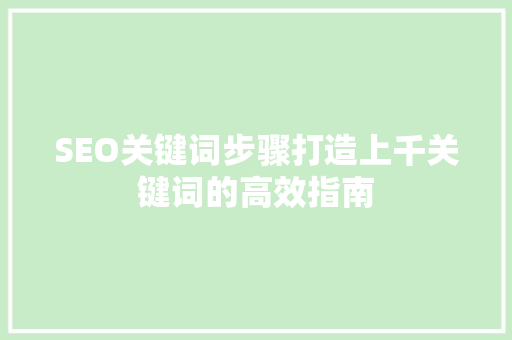 SEO关键词步骤打造上千关键词的高效指南
