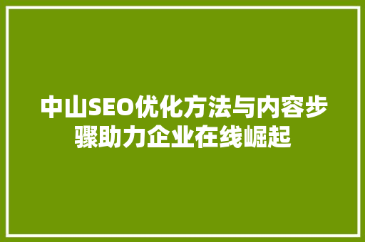 中山SEO优化方法与内容步骤助力企业在线崛起