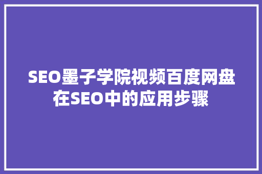 SEO墨子学院视频百度网盘在SEO中的应用步骤