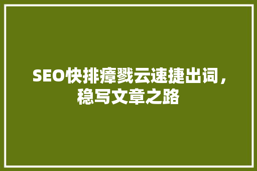SEO快排瘴戮云速捷出词，稳写文章之路