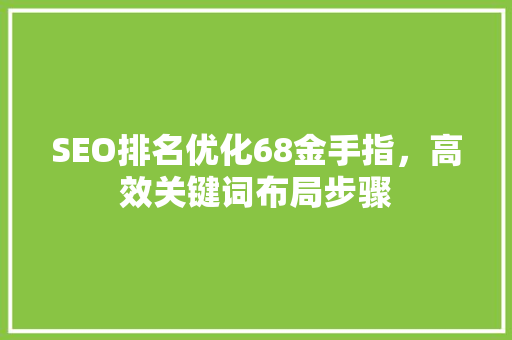 SEO排名优化68金手指，高效关键词布局步骤