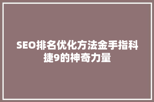 SEO排名优化方法金手指科捷9的神奇力量