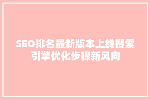 SEO排名最新版本上线搜索引擎优化步骤新风向