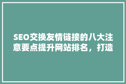 SEO交换友情链接的八大注意要点提升网站排名，打造优质链接