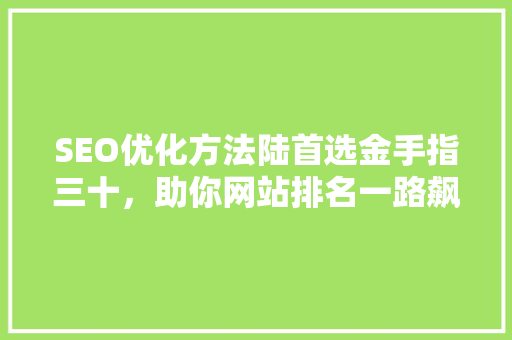 SEO优化方法陆首选金手指三十，助你网站排名一路飙升