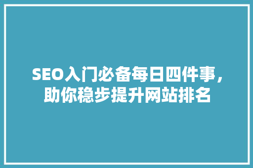 SEO入门必备每日四件事，助你稳步提升网站排名