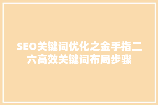 SEO关键词优化之金手指二六高效关键词布局步骤
