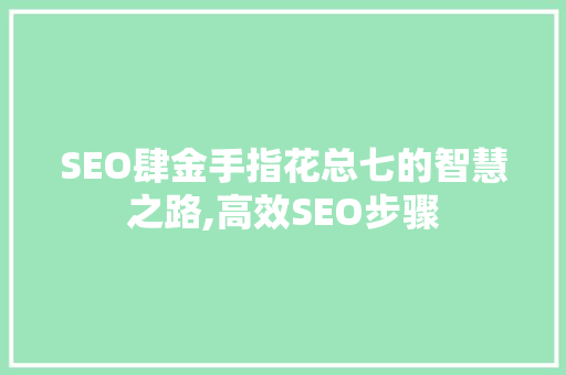 SEO肆金手指花总七的智慧之路,高效SEO步骤