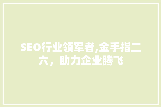 SEO行业领军者,金手指二六，助力企业腾飞